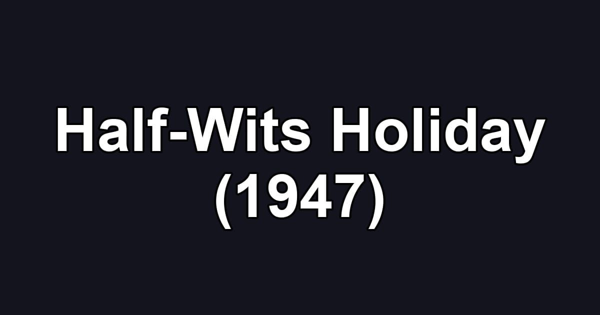Half-Wits Holiday (1947)