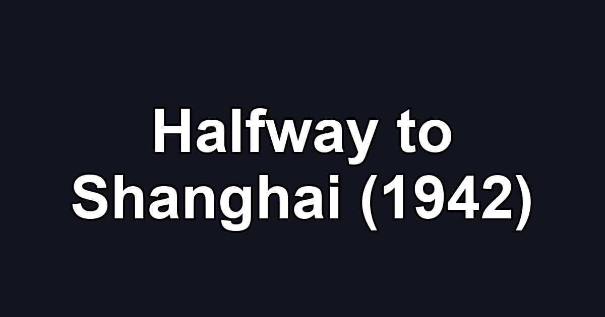 Halfway to Shanghai (1942)