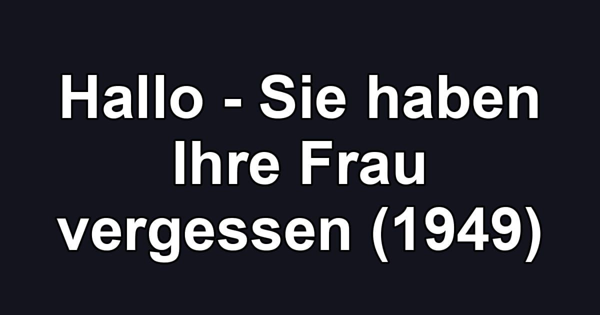 Hallo - Sie haben Ihre Frau vergessen (1949)