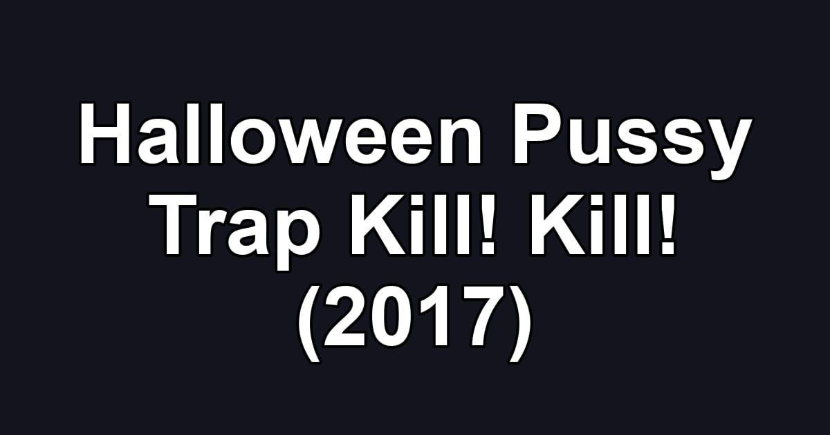 Halloween Pussy Trap Kill! Kill! (2017)
