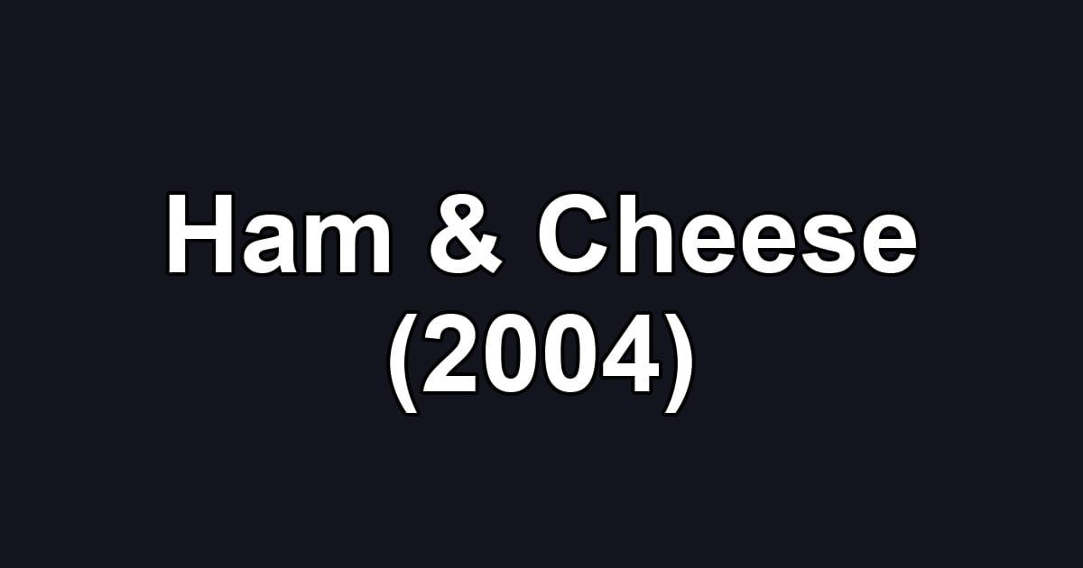 Ham & Cheese (2004)