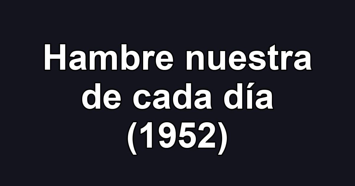 Hambre nuestra de cada día (1952)
