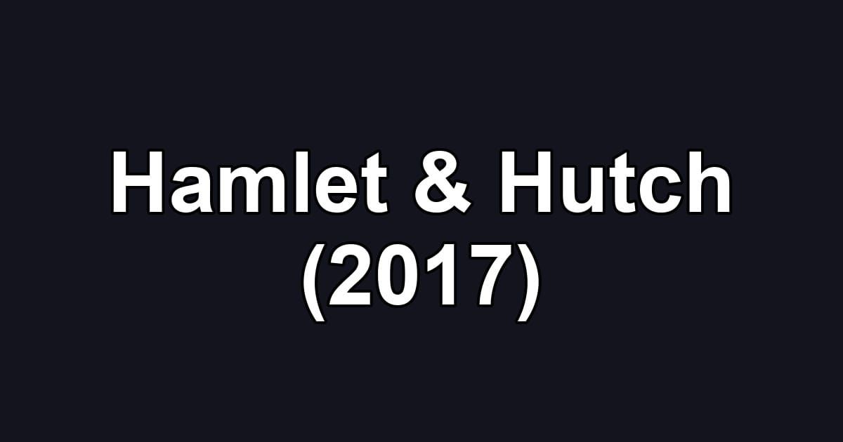 Hamlet & Hutch (2017)