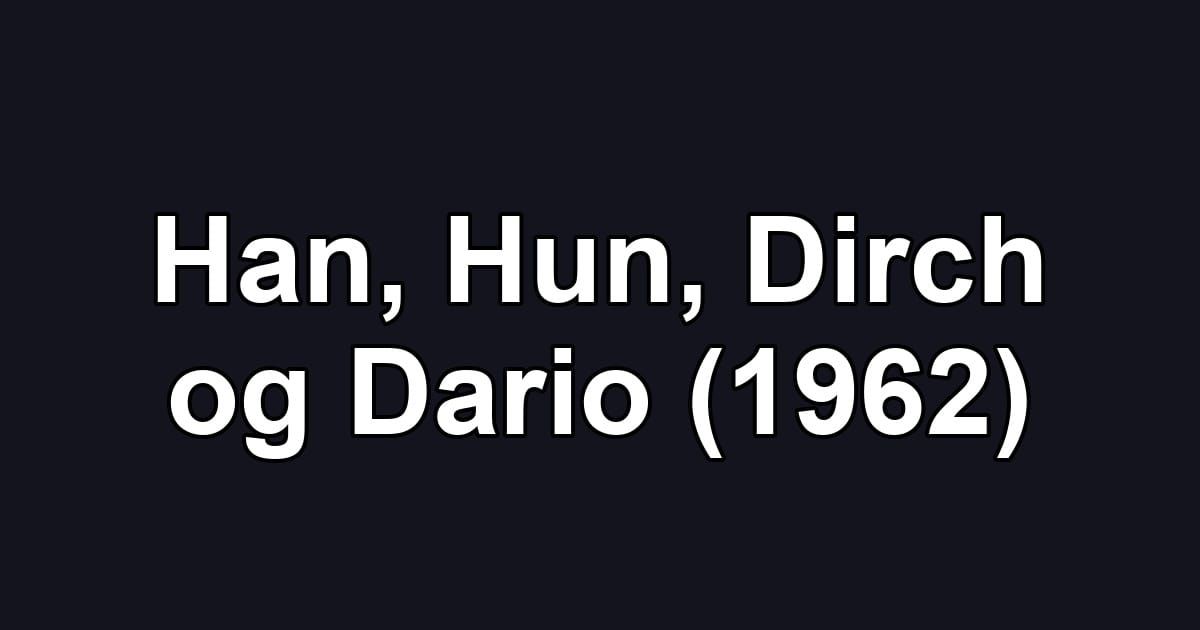 Han, Hun, Dirch og Dario (1962)