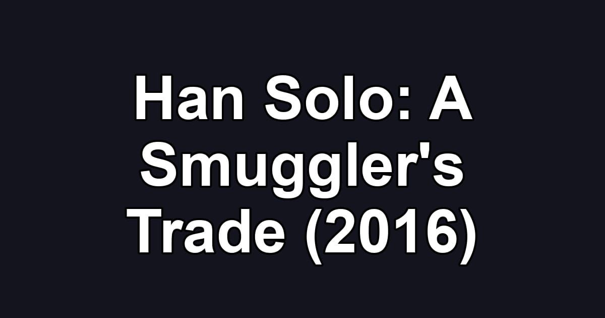 Han Solo: A Smuggler's Trade (2016)