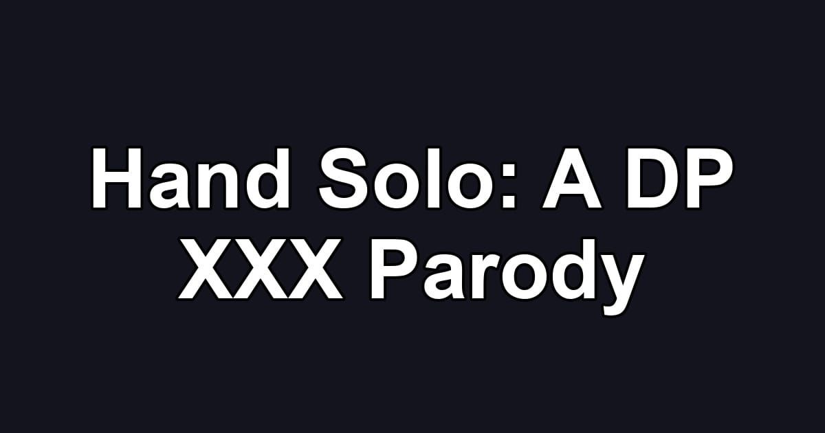 Hand Solo: A DP XXX Parody