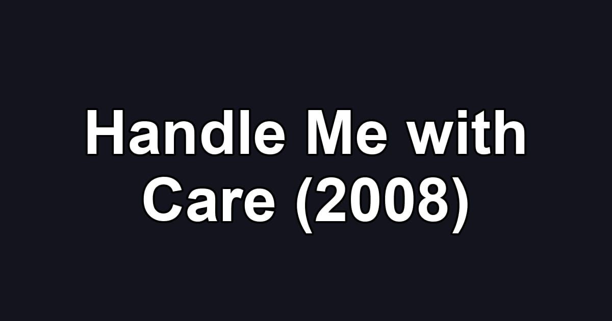 Handle Me with Care (2008)