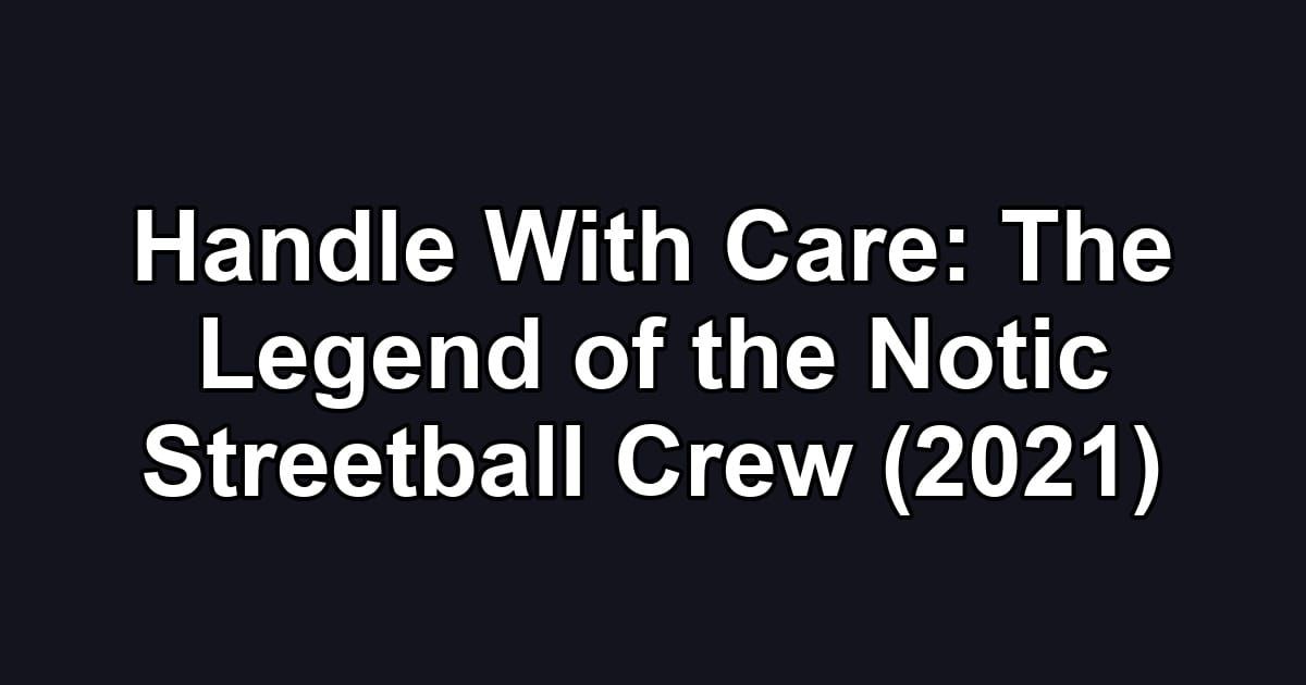 Handle With Care: The Legend of the Notic Streetball Crew (2021)