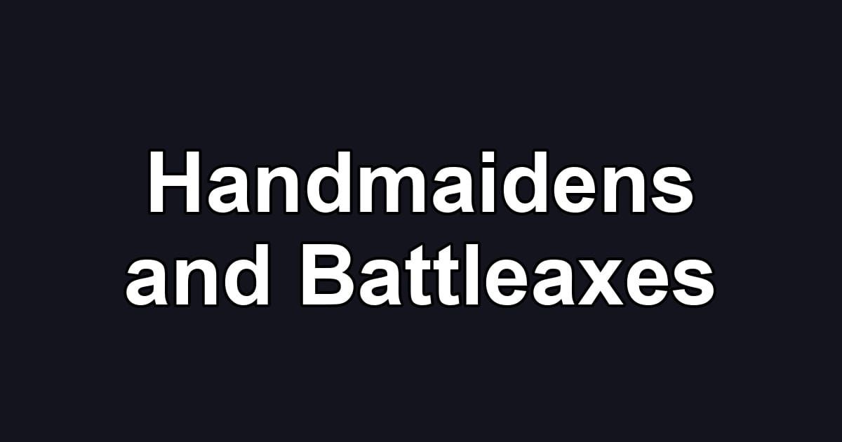 Handmaidens and Battleaxes