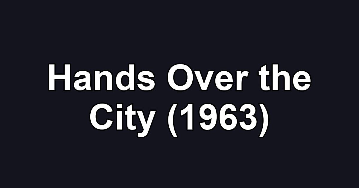 Hands Over the City (1963)