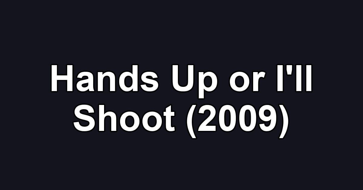 Hands Up or I'll Shoot (2009)
