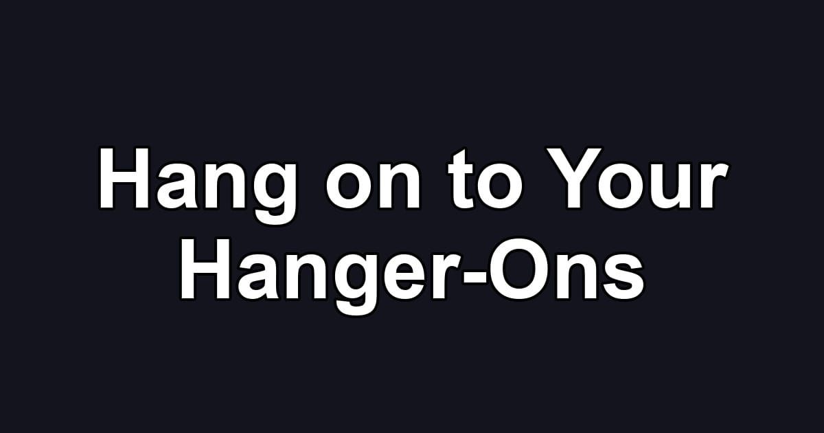 Hang on to Your Hanger-Ons