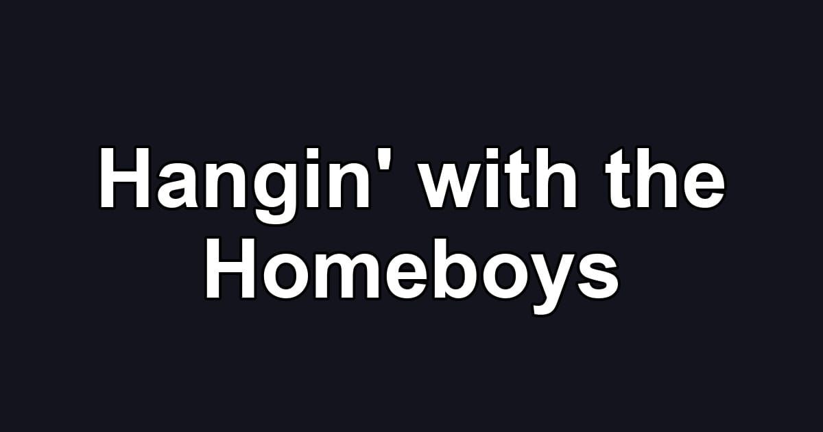 Hangin' with the Homeboys
