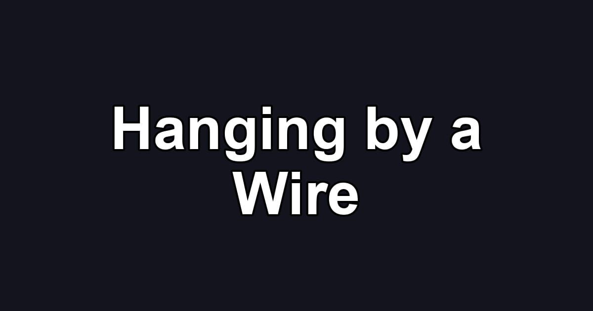 Hanging by a Wire