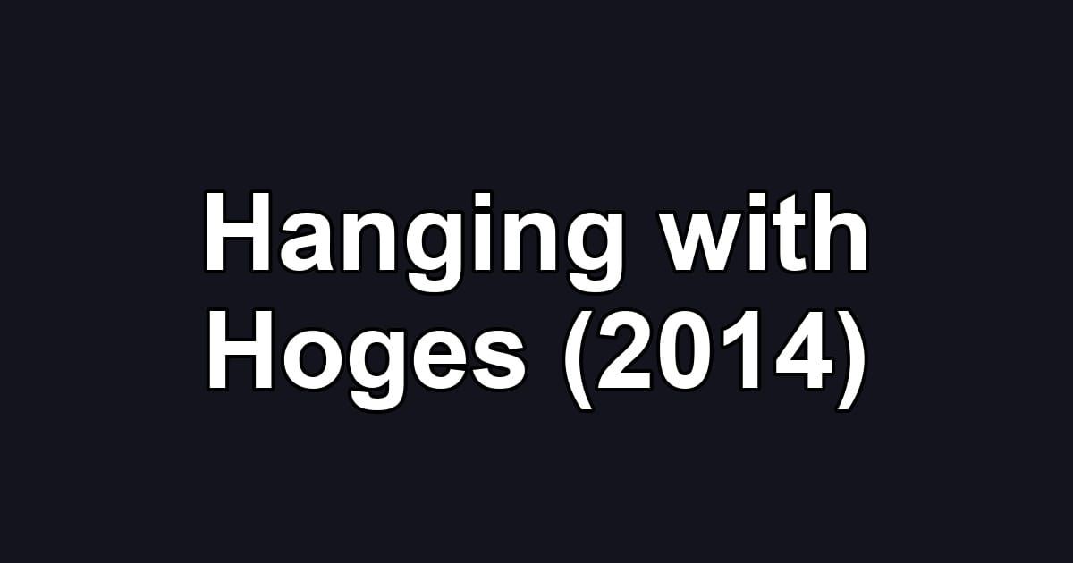 Hanging with Hoges (2014)