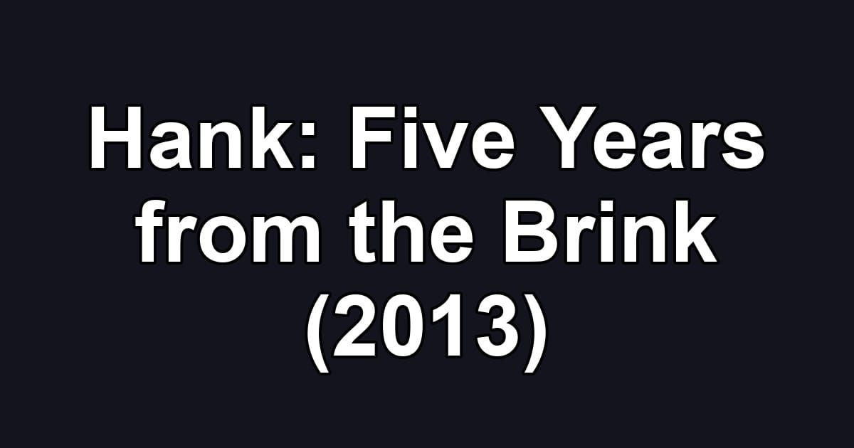 Hank: Five Years from the Brink (2013)