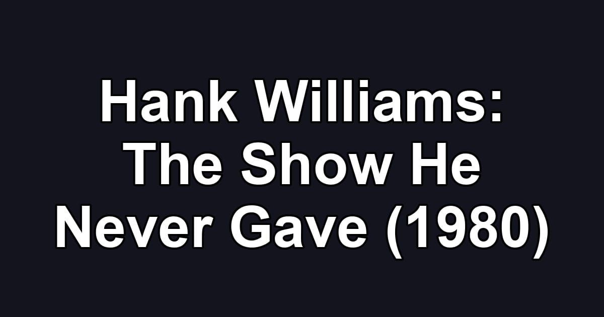 Hank Williams: The Show He Never Gave (1980)