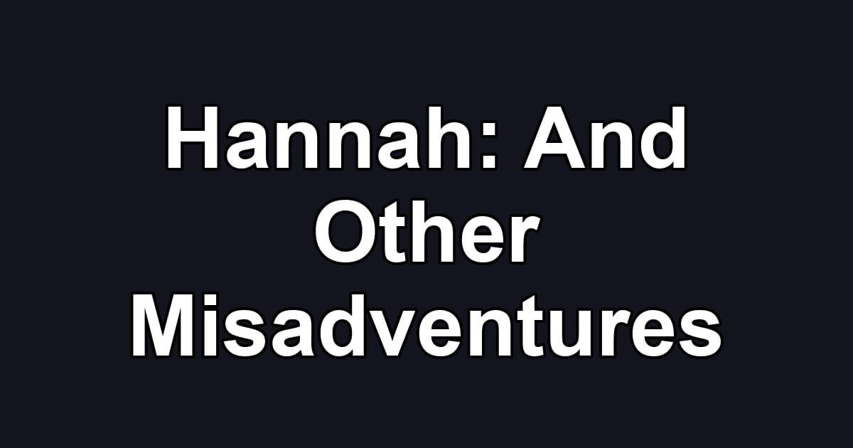 Hannah: And Other Misadventures