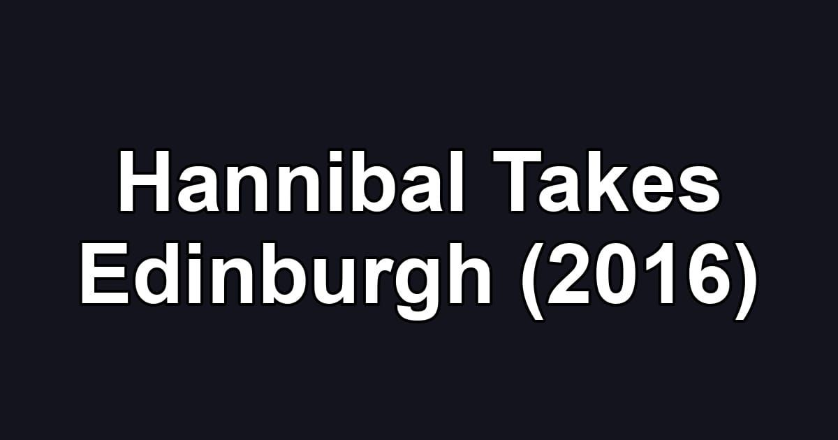 Hannibal Takes Edinburgh (2016)