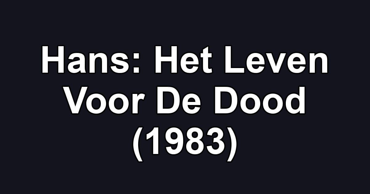 Hans: Het Leven Voor De Dood (1983)