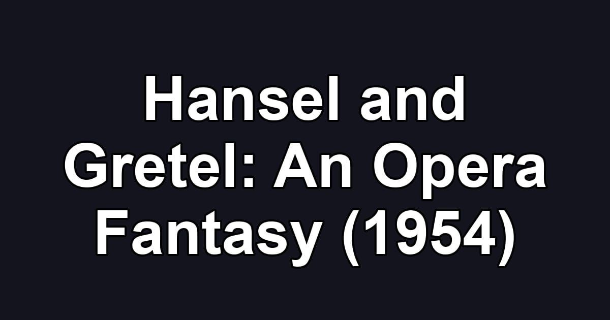 Hansel and Gretel: An Opera Fantasy (1954)
