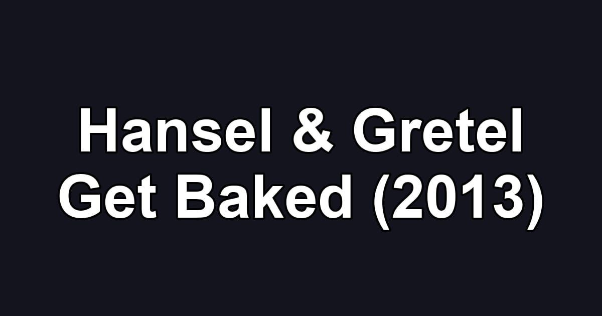 Hansel & Gretel Get Baked (2013)