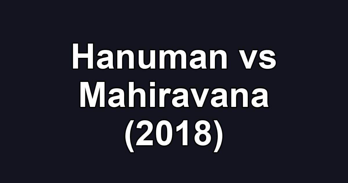 Hanuman vs Mahiravana (2018)