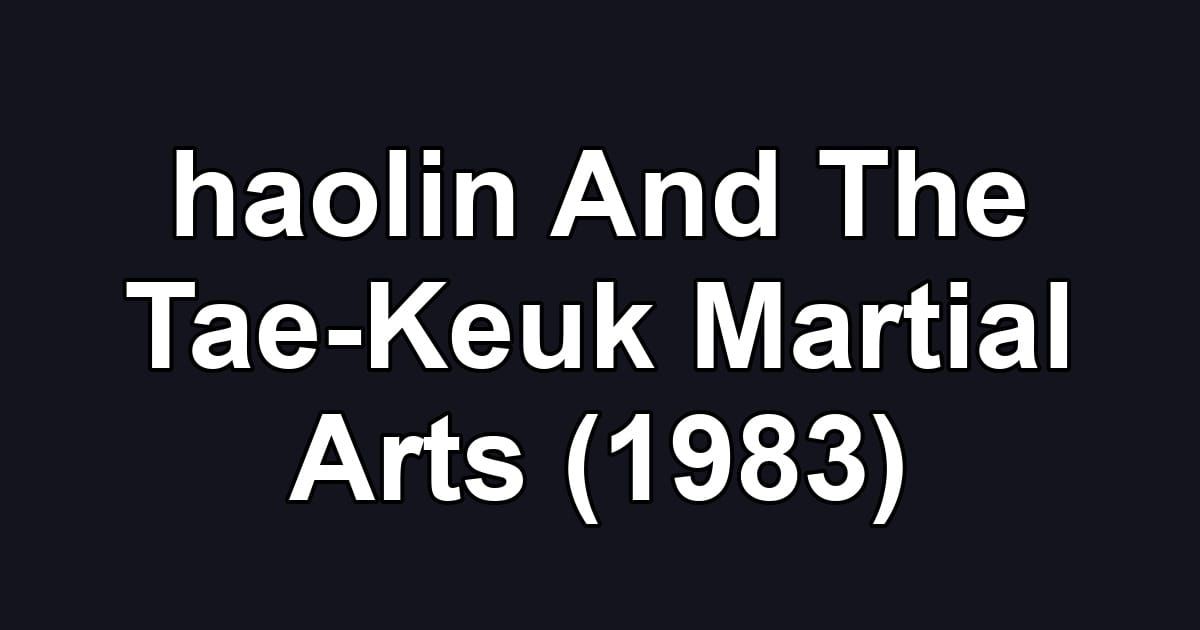 haolin And The Tae-Keuk Martial Arts (1983)