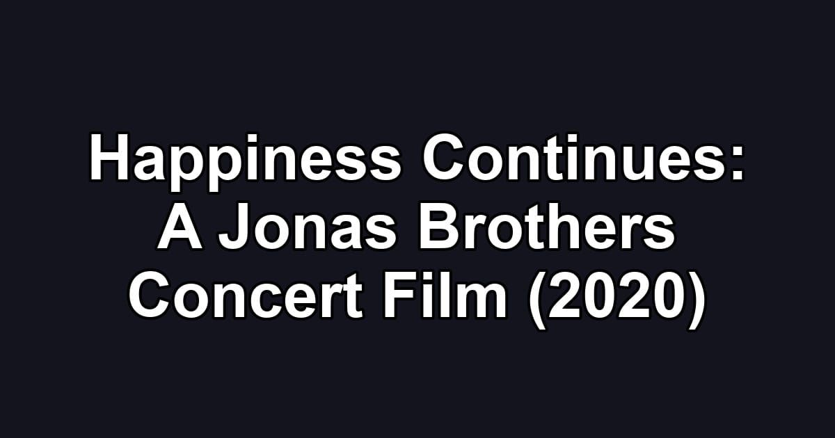Happiness Continues: A Jonas Brothers Concert Film (2020)
