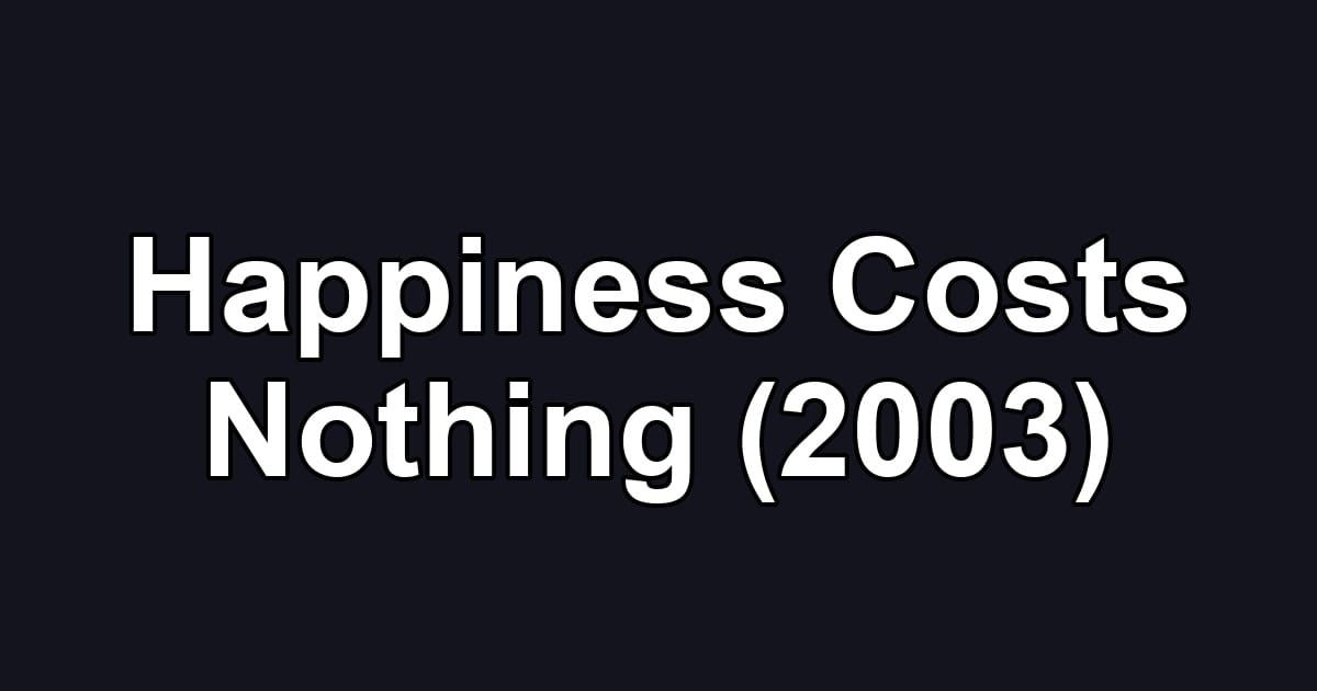 Happiness Costs Nothing (2003)