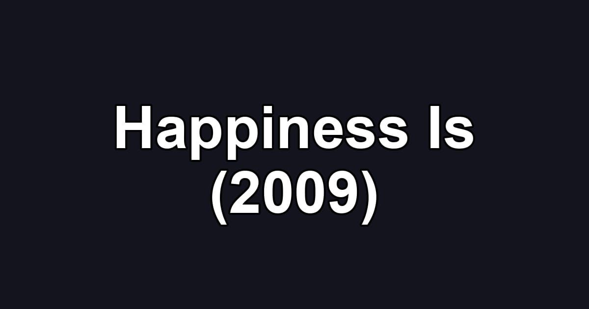Happiness Is (2009)