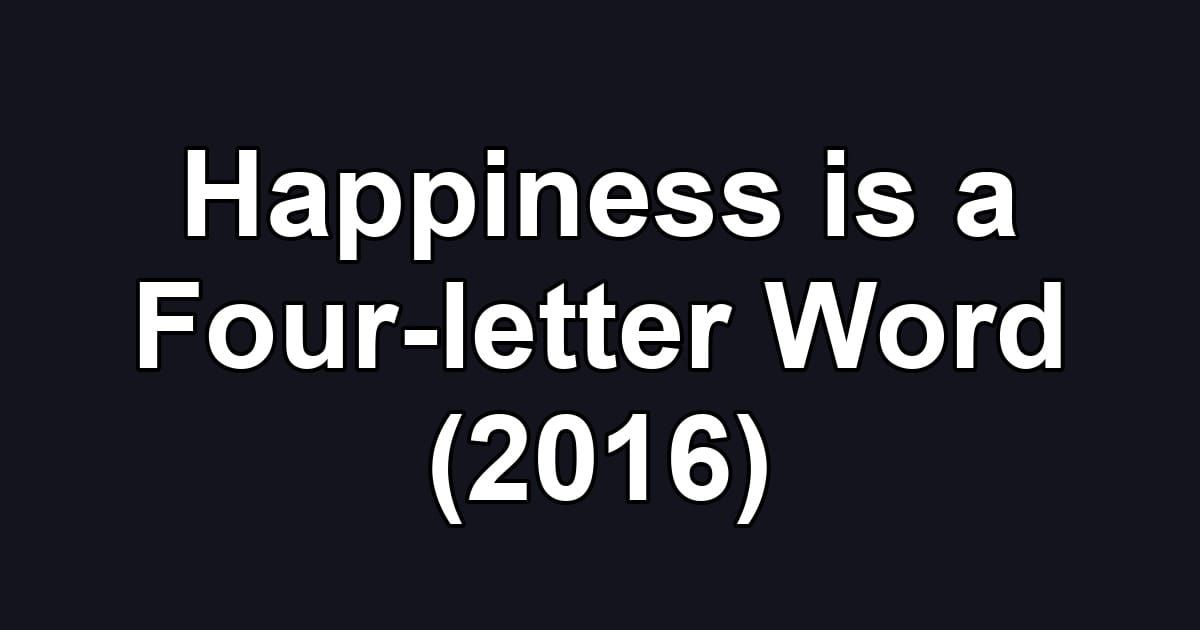 Happiness is a Four-letter Word (2016)