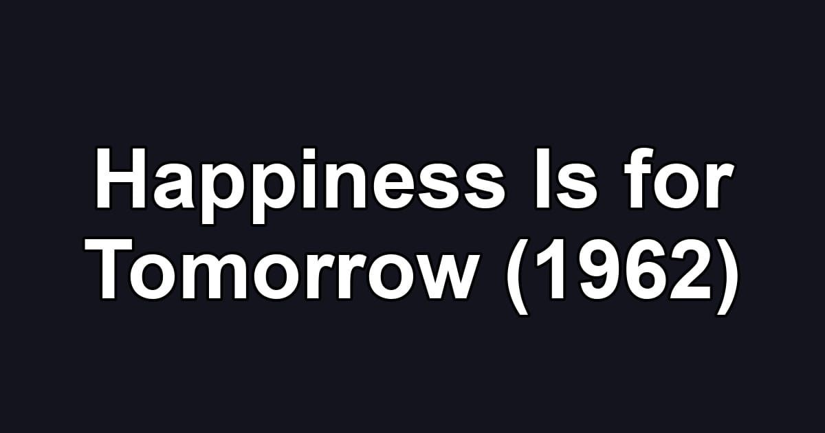 Happiness Is for Tomorrow (1962)