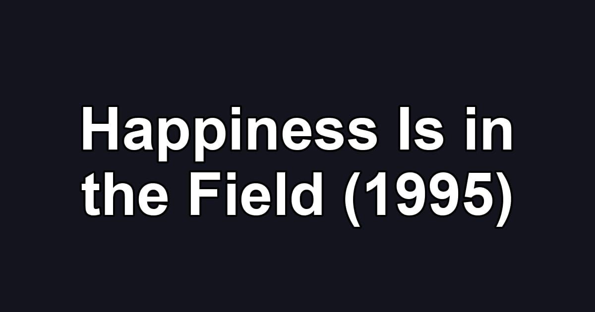 Happiness Is in the Field (1995)