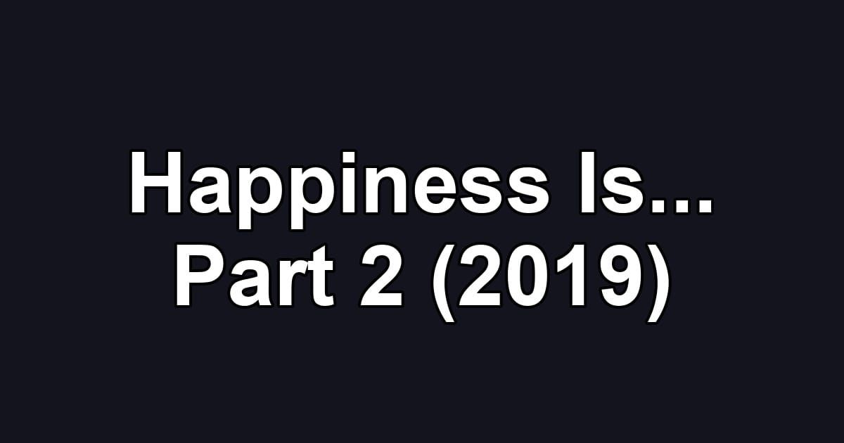 Happiness Is... Part 2 (2019)