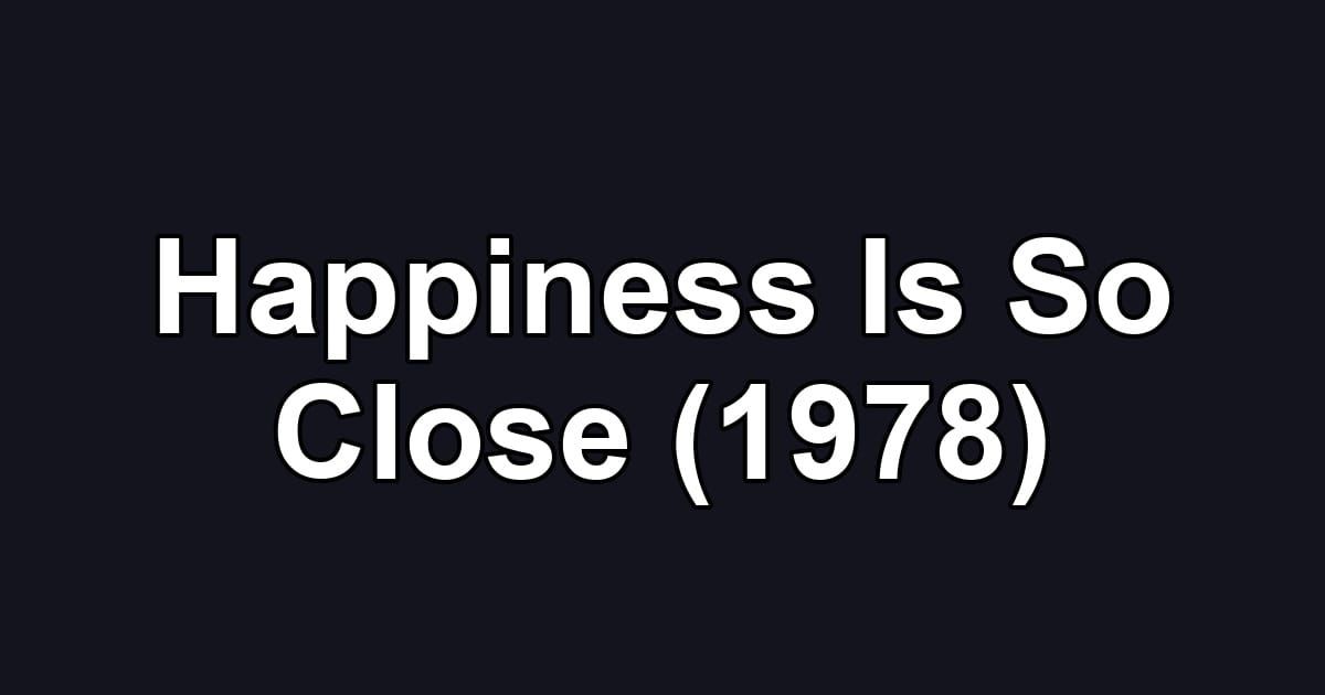 Happiness Is So Close (1978)