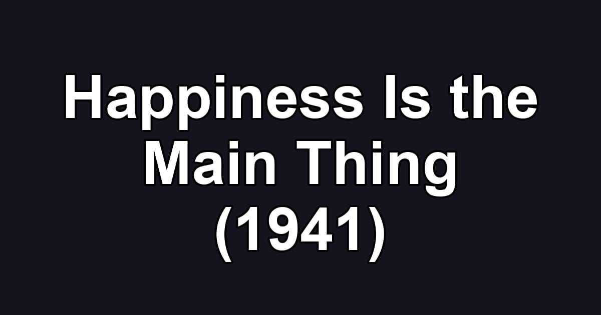 Happiness Is the Main Thing (1941)