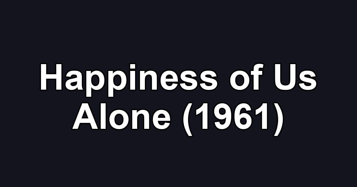Happiness of Us Alone (1961)