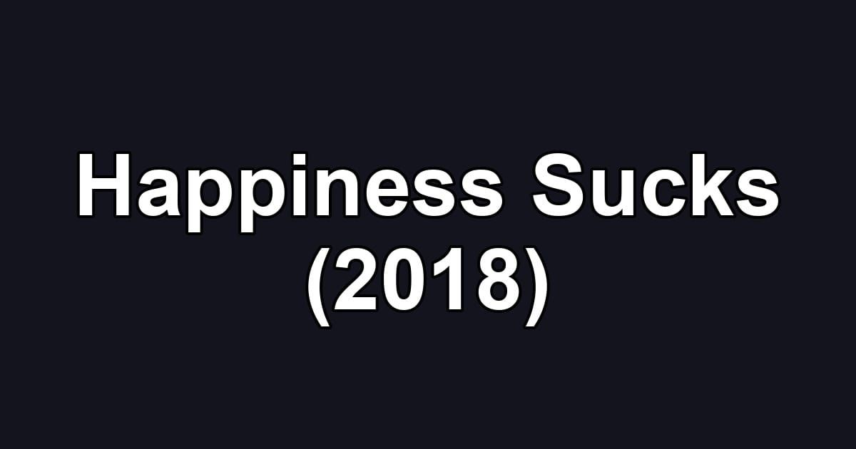 Happiness Sucks (2018)