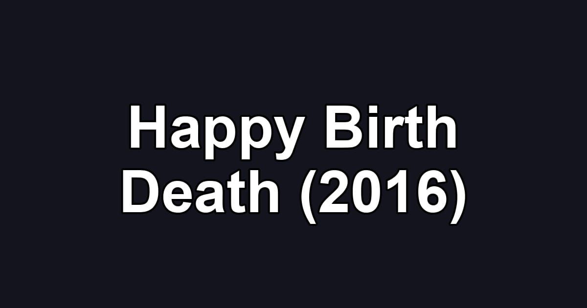 Happy Birth Death (2016)