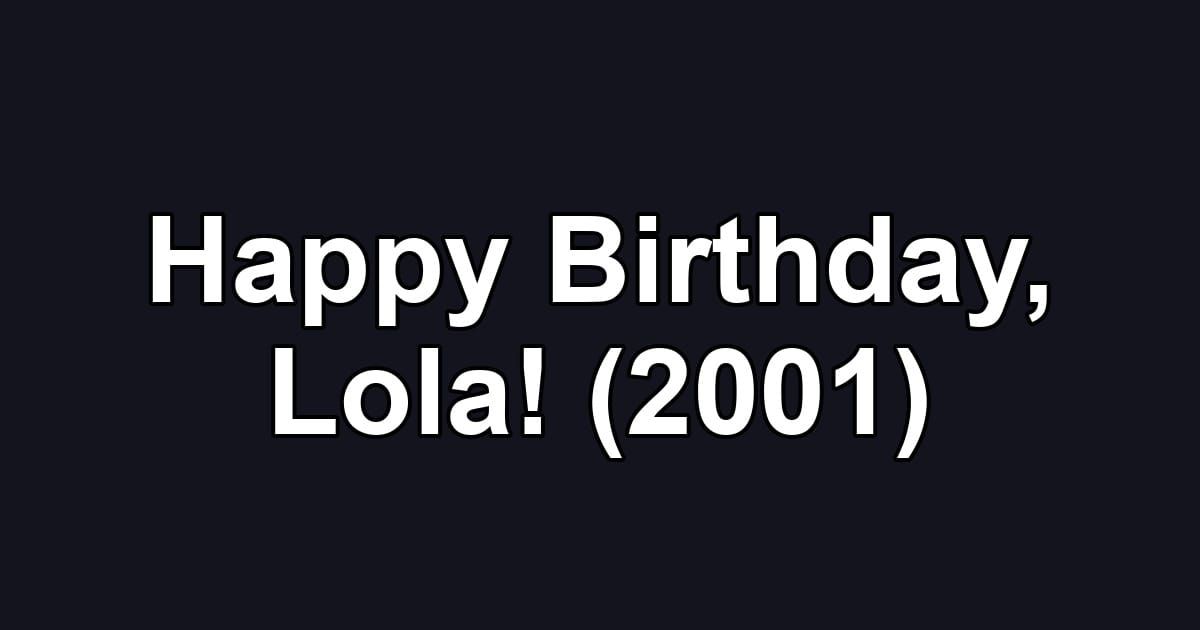 Happy Birthday, Lola! (2001)