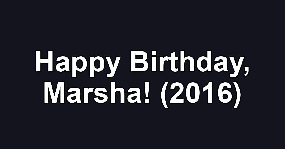 Happy Birthday, Marsha! (2016)