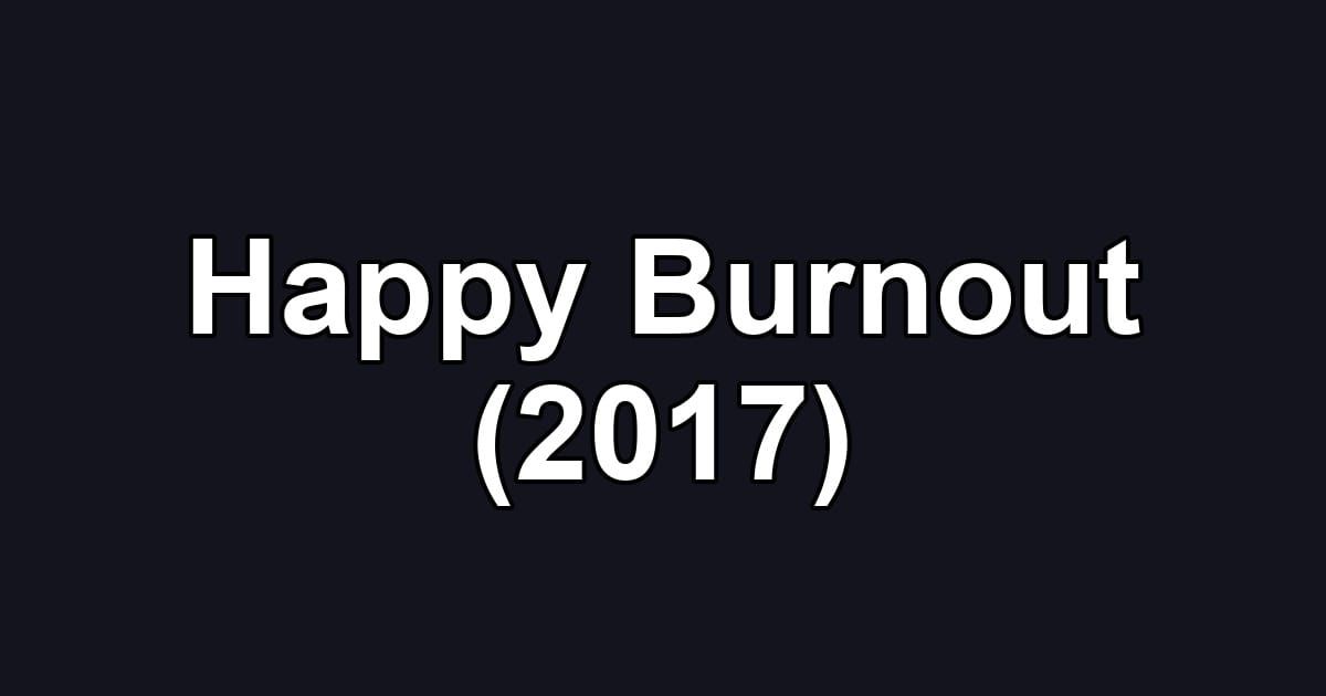 Happy Burnout (2017)