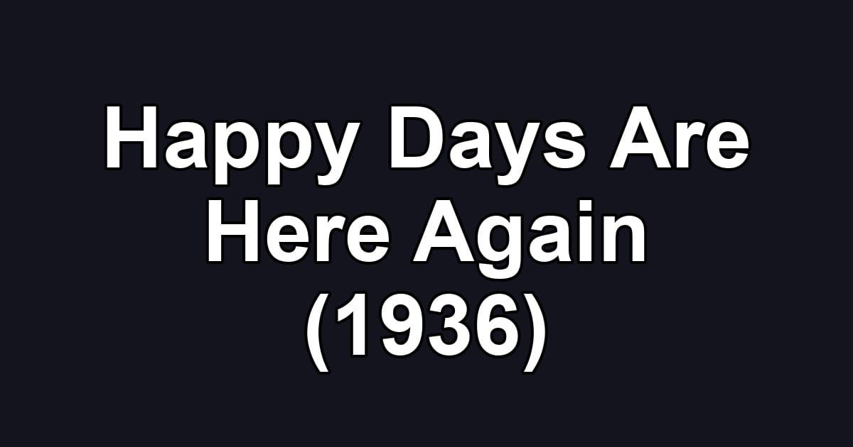 Happy Days Are Here Again (1936)