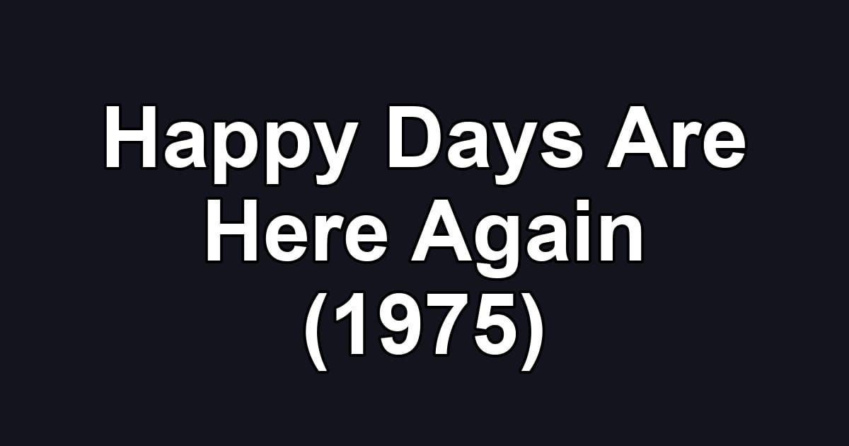 Happy Days Are Here Again (1975)