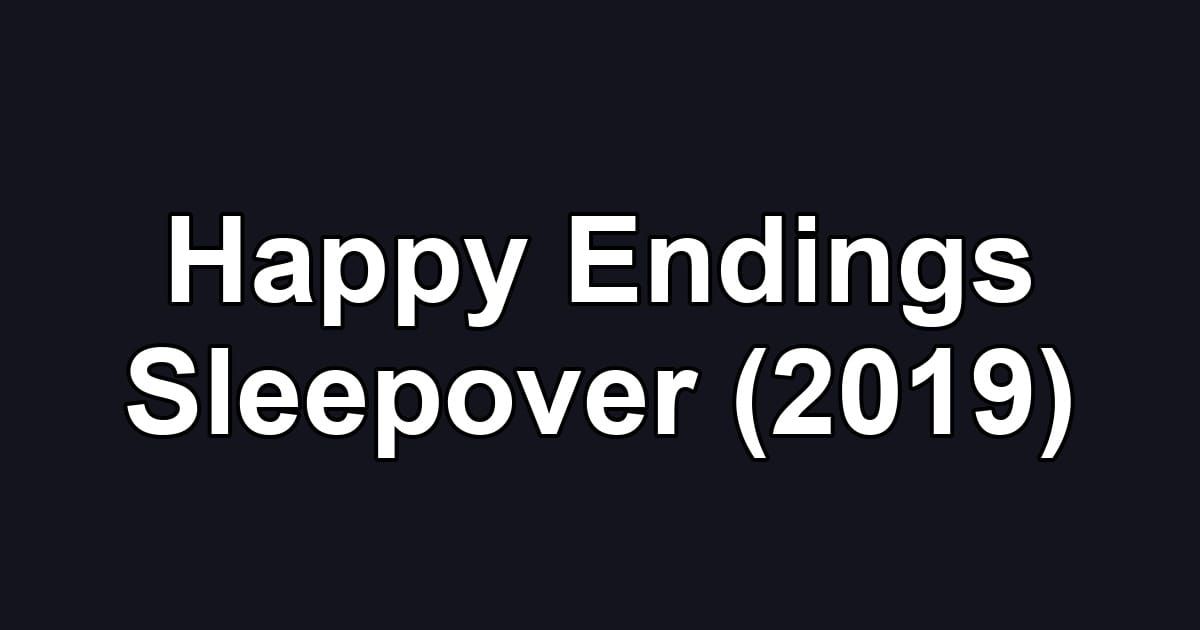 Happy Endings Sleepover (2019)