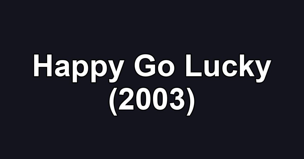 Happy Go Lucky (2003)