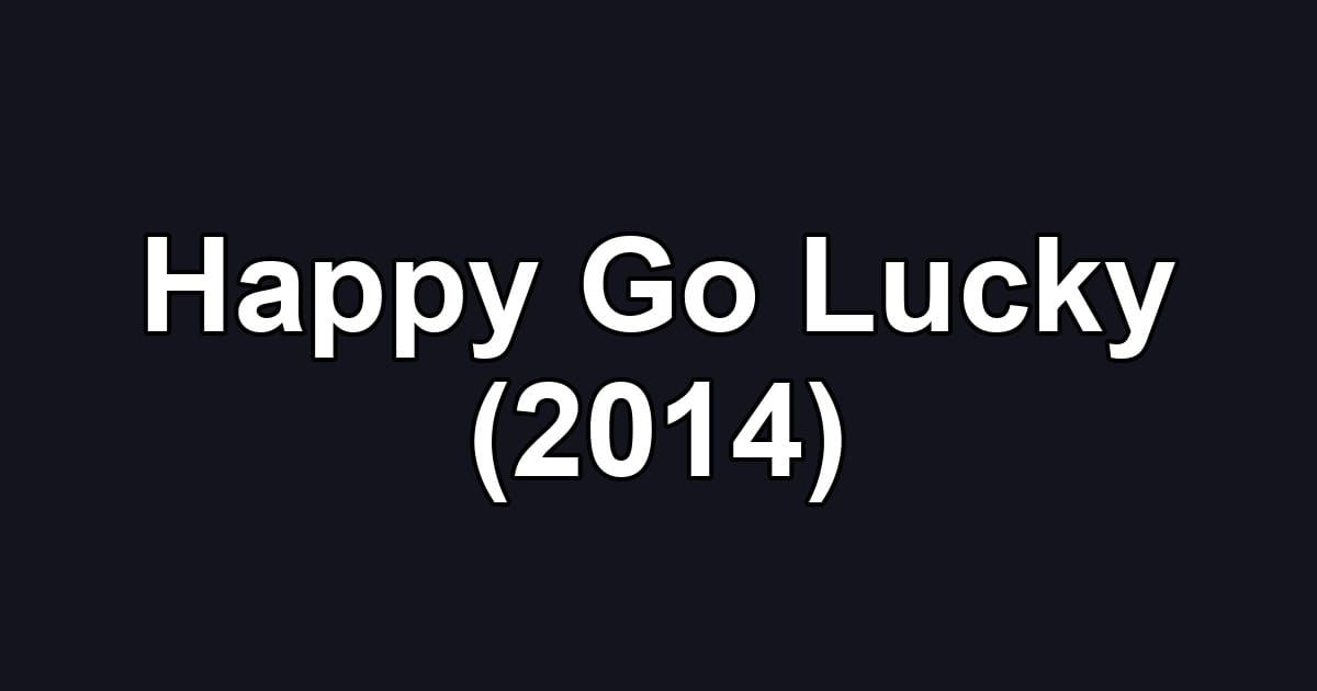 Happy Go Lucky (2014)