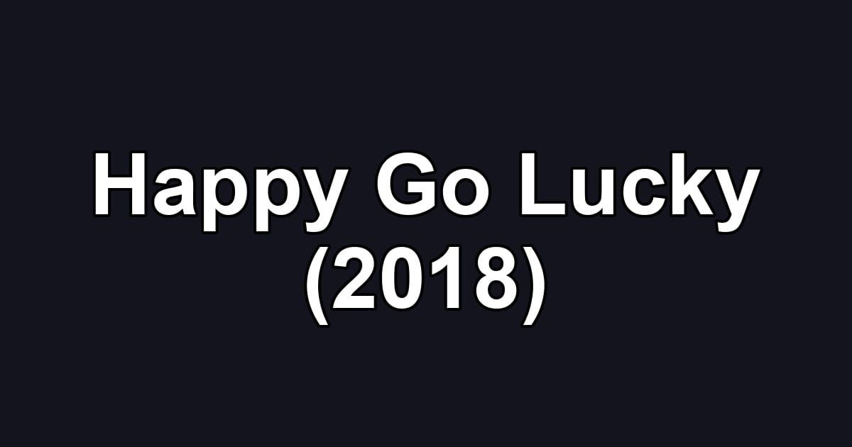 Happy Go Lucky (2018)