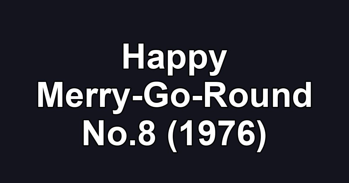 Happy Merry-Go-Round No.8 (1976)